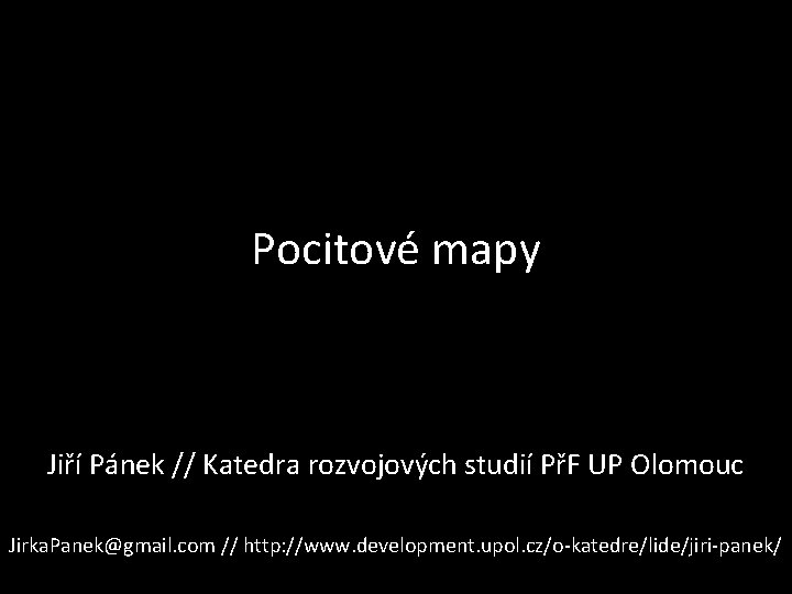 Pocitové mapy Jiří Pánek // Katedra rozvojových studií PřF UP Olomouc Jirka. Panek@gmail. com