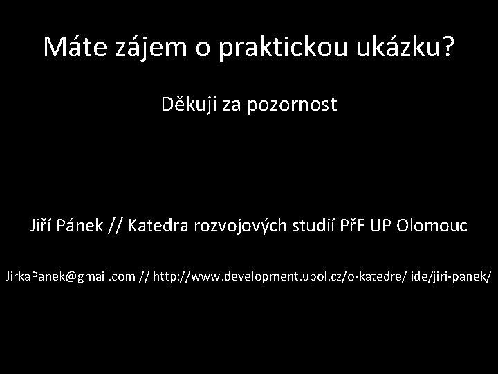 Máte zájem o praktickou ukázku? Děkuji za pozornost Jiří Pánek // Katedra rozvojových studií