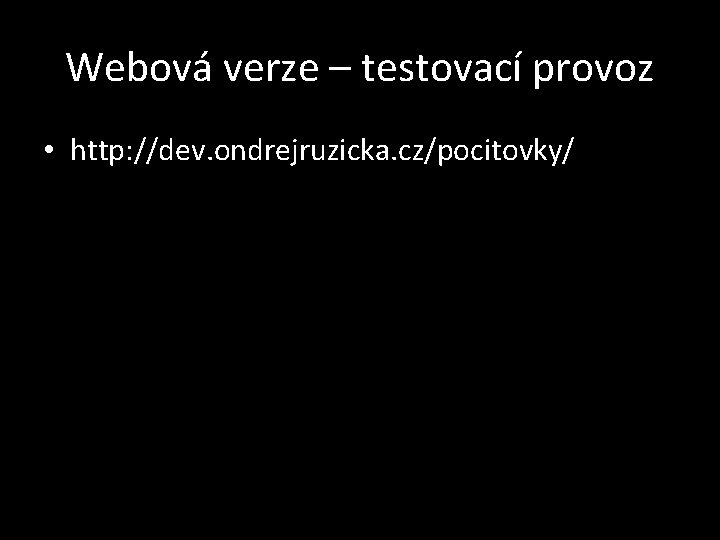 Webová verze – testovací provoz • http: //dev. ondrejruzicka. cz/pocitovky/ 