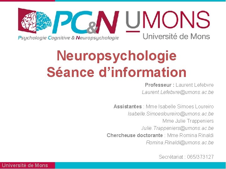 Neuropsychologie Séance d’information Professeur : Laurent Lefebvre Laurent. Lefebvre@umons. ac. be Assistantes : Mme