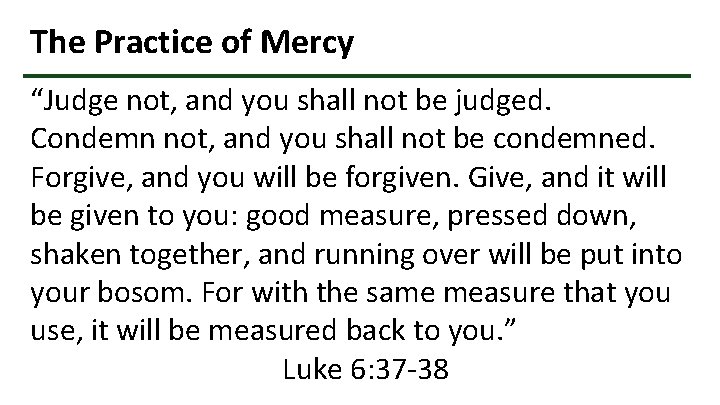 The Practice of Mercy “Judge not, and you shall not be judged. Condemn not,