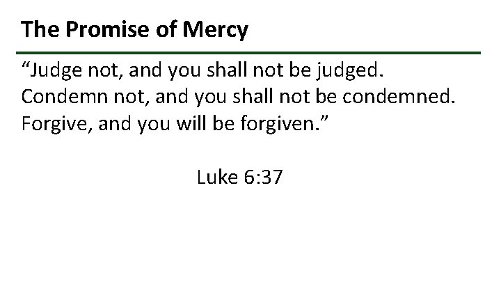 The Promise of Mercy “Judge not, and you shall not be judged. Condemn not,