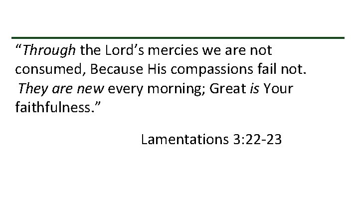 “Through the Lord’s mercies we are not consumed, Because His compassions fail not. They