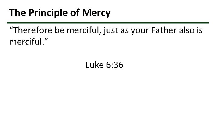 The Principle of Mercy “Therefore be merciful, just as your Father also is merciful.