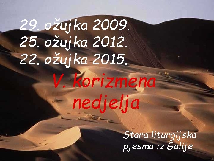 29. ožujka 2009. 25. ožujka 2012. 22. ožujka 2015. V. korizmena nedjelja Stara liturgijska