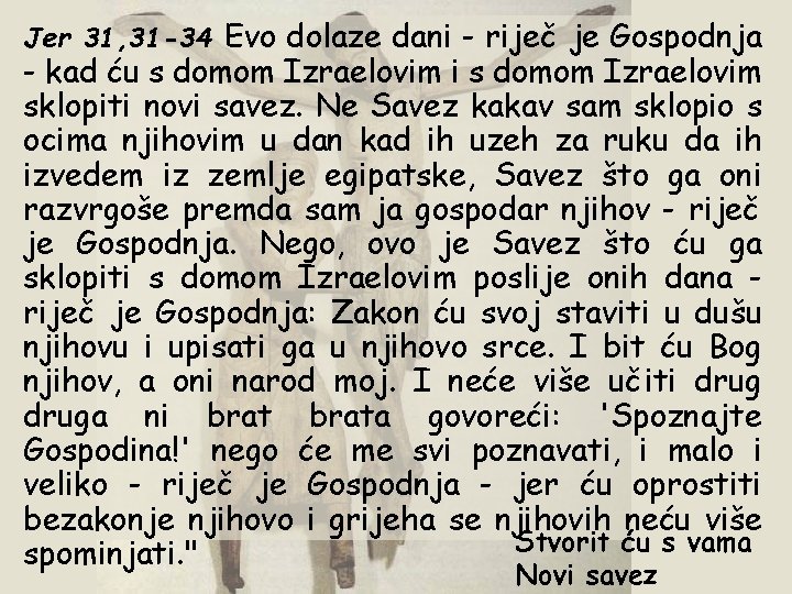 Jer 31, 31 -34 Evo dolaze dani - riječ je Gospodnja - kad ću