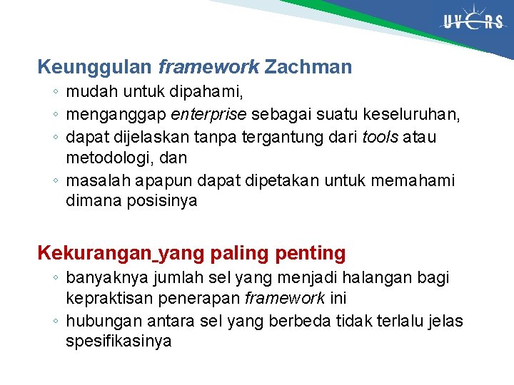 Keunggulan framework Zachman ◦ mudah untuk dipahami, ◦ menganggap enterprise sebagai suatu keseluruhan, ◦