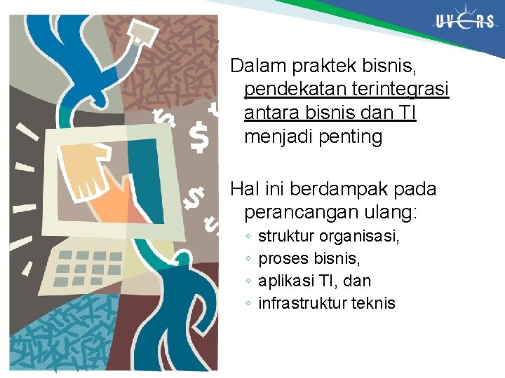 Dalam praktek bisnis, pendekatan terintegrasi antara bisnis dan TI menjadi penting Hal ini berdampak