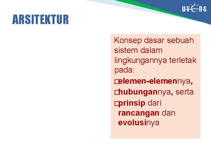 ARSITEKTUR Konsep dasar sebuah sistem dalam lingkungannya terletak pada: �elemen-elemennya, �hubungannya, serta �prinsip dari