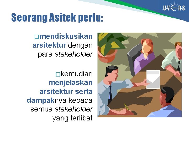 Seorang Asitek perlu: � mendiskusikan arsitektur dengan para stakeholder � kemudian menjelaskan arsitektur serta