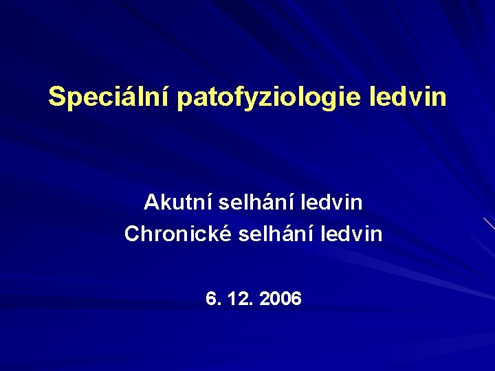 Speciální patofyziologie ledvin Akutní selhání ledvin Chronické selhání ledvin 6. 12. 2006 