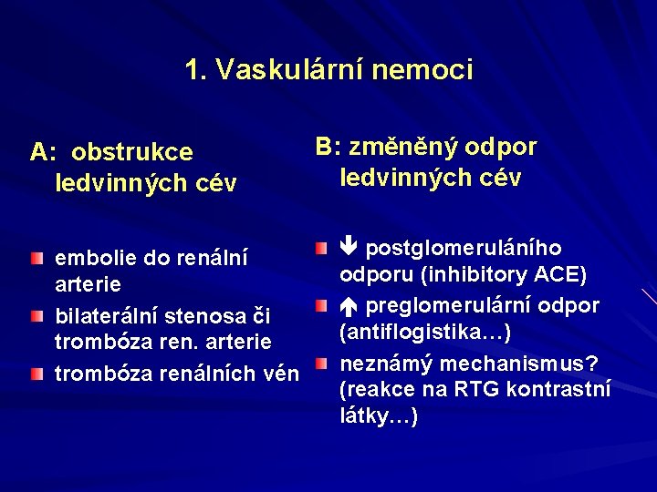 1. Vaskulární nemoci A: obstrukce ledvinných cév embolie do renální arterie bilaterální stenosa či