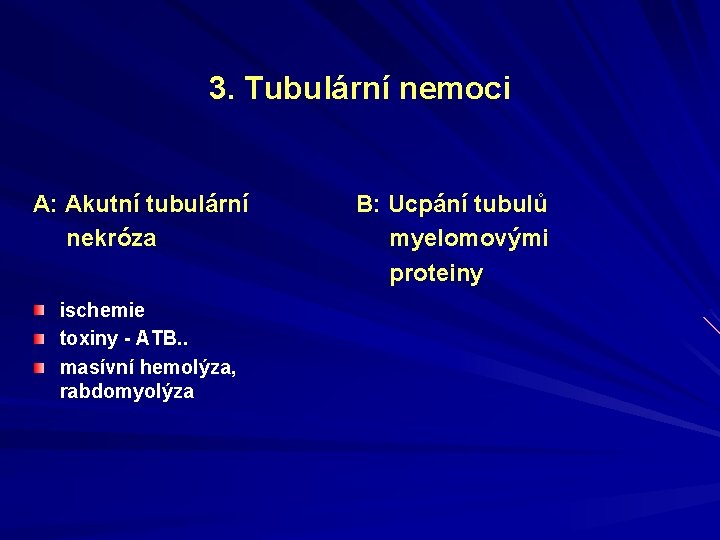 3. Tubulární nemoci A: Akutní tubulární nekróza ischemie toxiny - ATB. . masívní hemolýza,