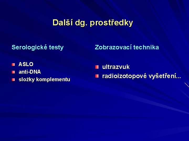 Další dg. prostředky Serologické testy ASLO anti-DNA složky komplementu Zobrazovací technika ultrazvuk radioizotopové vyšetření.