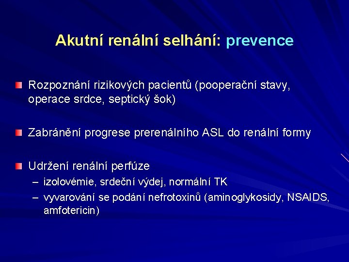 Akutní renální selhání: prevence Rozpoznání rizikových pacientů (pooperační stavy, operace srdce, septický šok) Zabránění