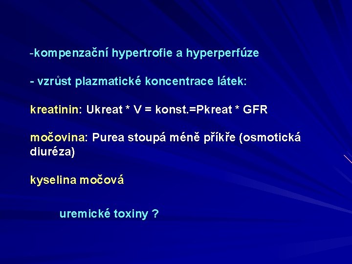 -kompenzační hypertrofie a hyperperfúze - vzrůst plazmatické koncentrace látek: kreatinin: Ukreat * V =