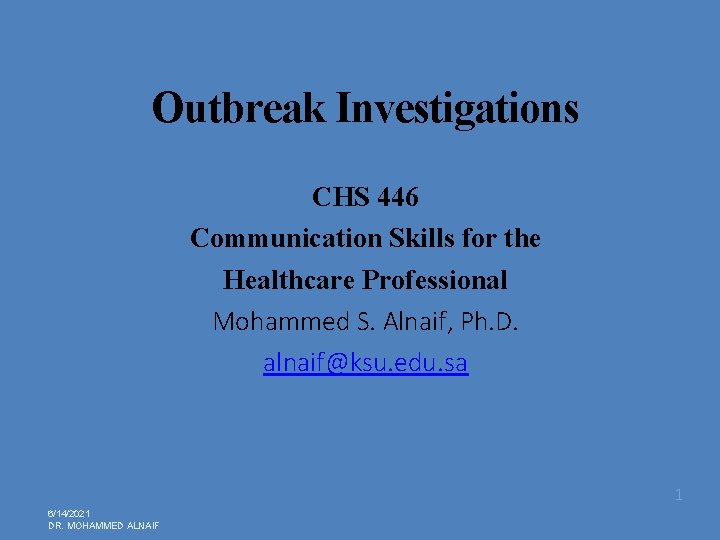 Outbreak Investigations CHS 446 Communication Skills for the Healthcare Professional Mohammed S. Alnaif, Ph.