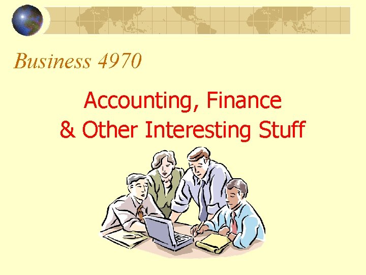 Business 4970 Accounting, Finance & Other Interesting Stuff 