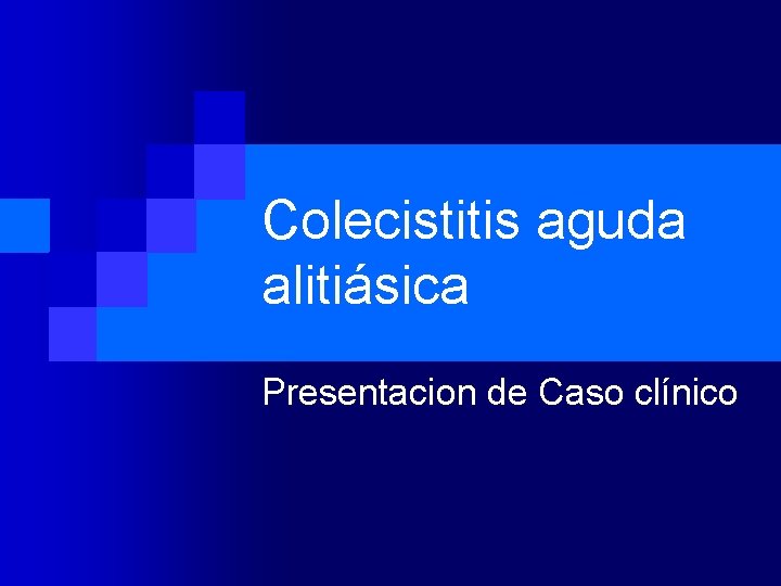 Colecistitis aguda alitiásica Presentacion de Caso clínico 