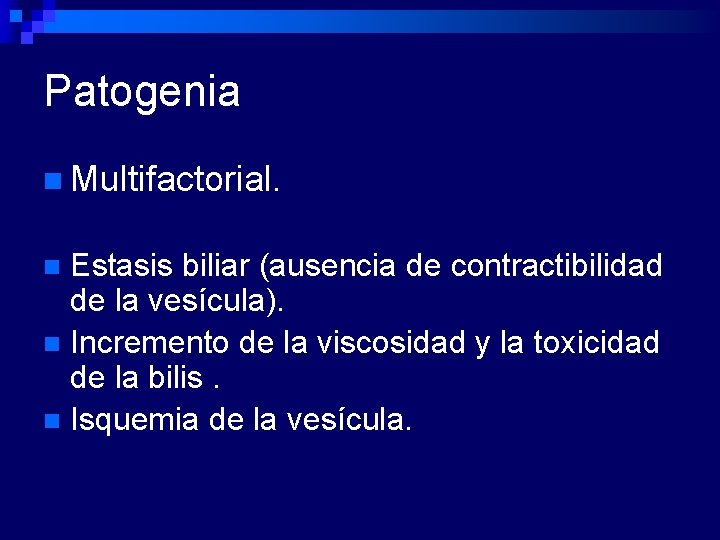 Patogenia n Multifactorial. Estasis biliar (ausencia de contractibilidad de la vesícula). n Incremento de