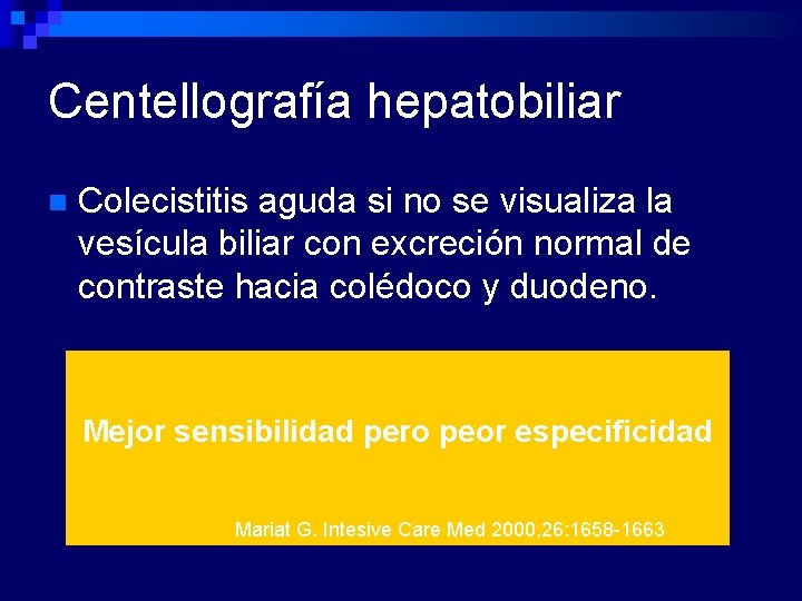 Centellografía hepatobiliar n Colecistitis aguda si no se visualiza la vesícula biliar con excreción