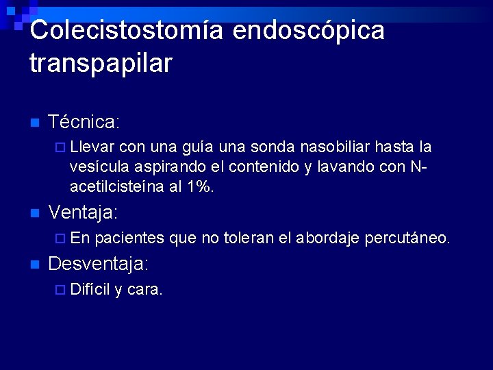 Colecistostomía endoscópica transpapilar n Técnica: ¨ Llevar con una guía una sonda nasobiliar hasta