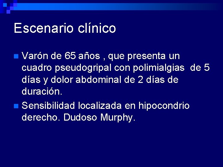 Escenario clínico Varón de 65 años , que presenta un cuadro pseudogripal con polimialgias