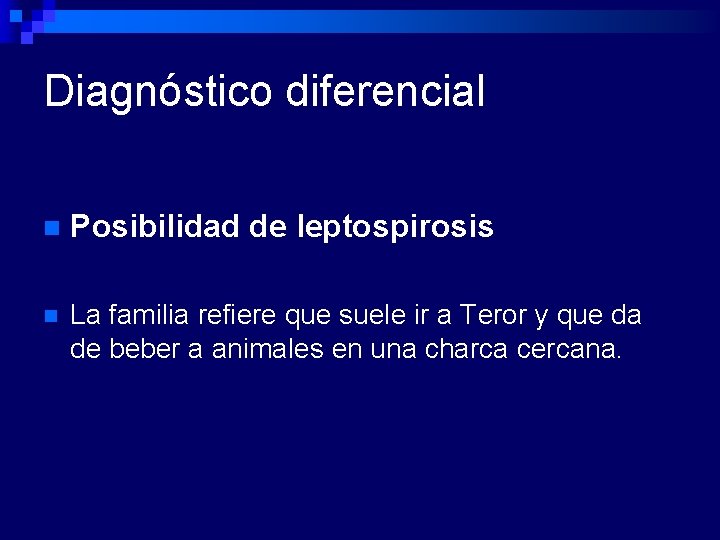 Diagnóstico diferencial n Posibilidad de leptospirosis n La familia refiere que suele ir a
