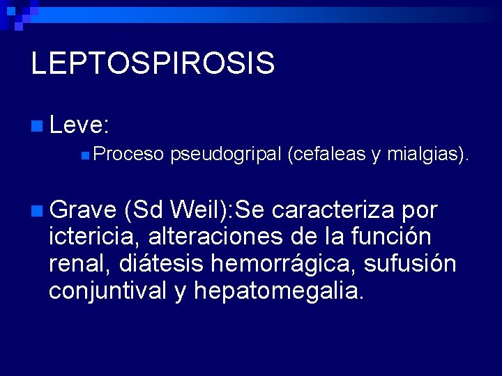 LEPTOSPIROSIS n Leve: n Proceso pseudogripal (cefaleas y mialgias). n Grave (Sd Weil): Se