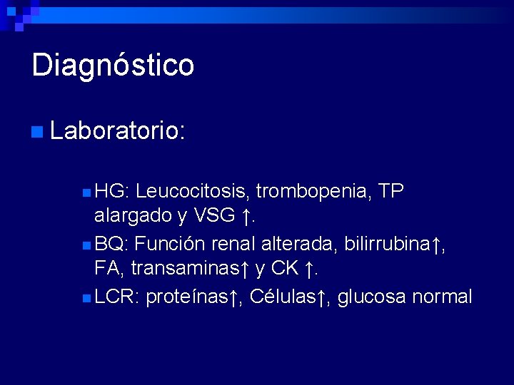 Diagnóstico n Laboratorio: n HG: Leucocitosis, trombopenia, TP alargado y VSG ↑. n BQ: