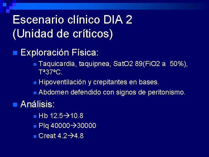 Escenario clínico DIA 2 (Unidad de críticos) n Exploración Física: Taquicardia, taquipnea, Sat. O