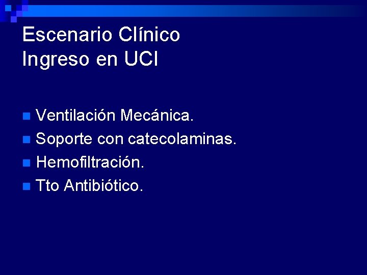 Escenario Clínico Ingreso en UCI Ventilación Mecánica. n Soporte con catecolaminas. n Hemofiltración. n