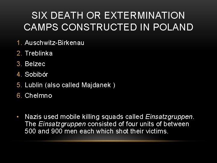 SIX DEATH OR EXTERMINATION CAMPS CONSTRUCTED IN POLAND 1. Auschwitz-Birkenau 2. Treblinka 3. Belzec