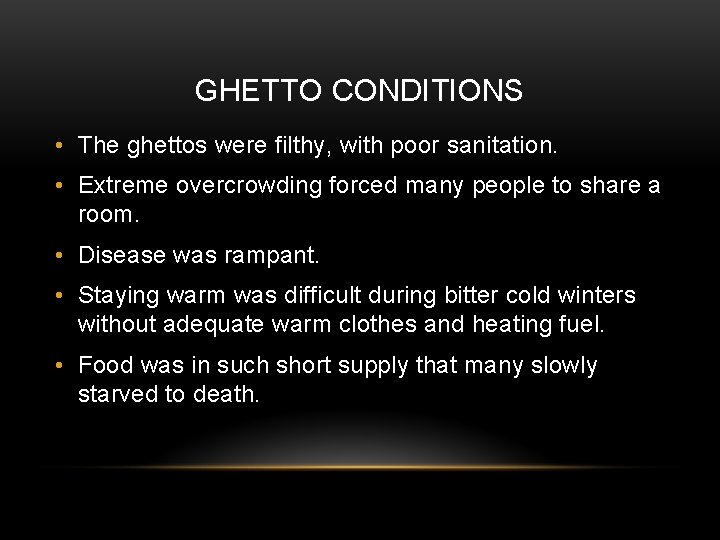 GHETTO CONDITIONS • The ghettos were filthy, with poor sanitation. • Extreme overcrowding forced