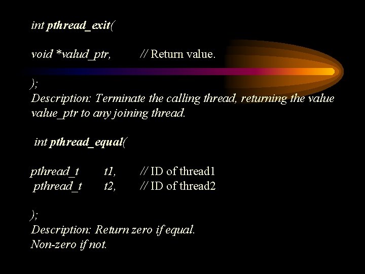 int pthread_exit( void *valud_ptr, // Return value. ); Description: Terminate the calling thread, returning