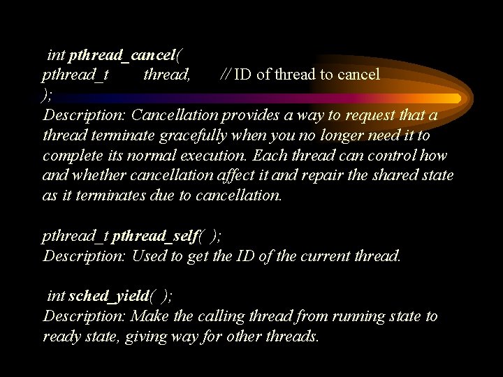 int pthread_cancel( pthread_t thread, // ID of thread to cancel ); Description: Cancellation provides