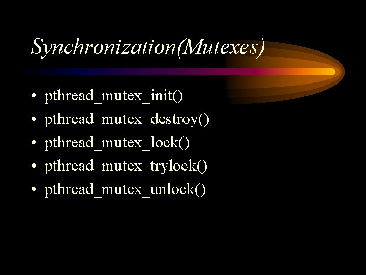 Synchronization(Mutexes) • • • pthread_mutex_init() pthread_mutex_destroy() pthread_mutex_lock() pthread_mutex_trylock() pthread_mutex_unlock() 