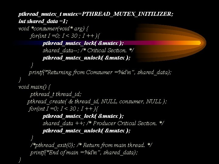 pthread_mutex_t mutex=PTHREAD_MUTEX_INITILIZER; int shared_data =1; void *consumer(void* arg) { for(int I =0; I <