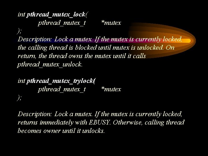 int pthread_mutex_lock( pthread_mutex_t *mutex ); Description: Lock a mutex. If the mutex is currently