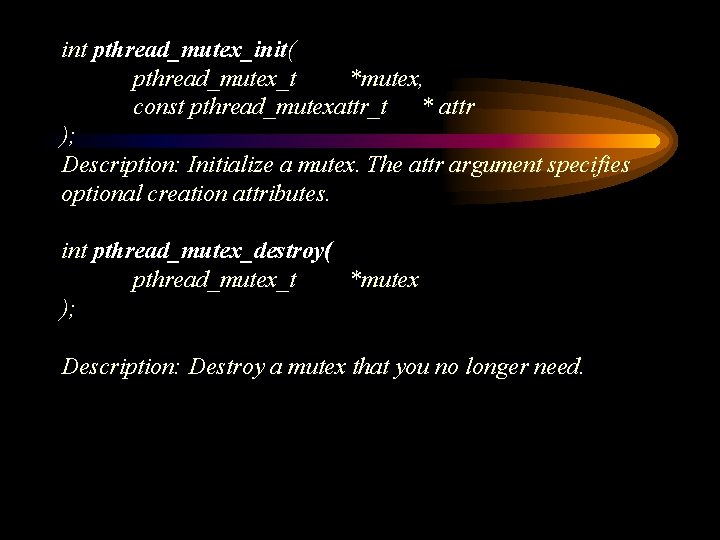 int pthread_mutex_init( pthread_mutex_t *mutex, const pthread_mutexattr_t * attr ); Description: Initialize a mutex. The