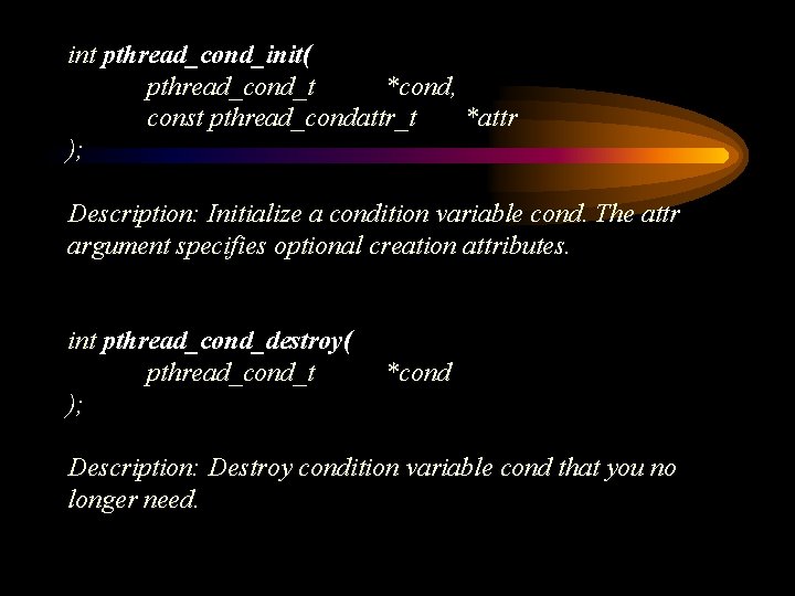 int pthread_cond_init( pthread_cond_t *cond, const pthread_condattr_t *attr ); Description: Initialize a condition variable cond.