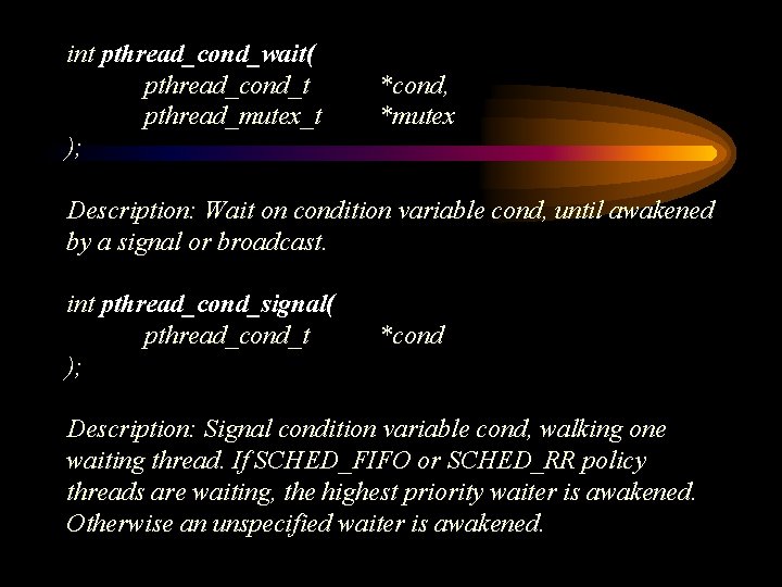 int pthread_cond_wait( pthread_cond_t pthread_mutex_t ); *cond, *mutex Description: Wait on condition variable cond, until