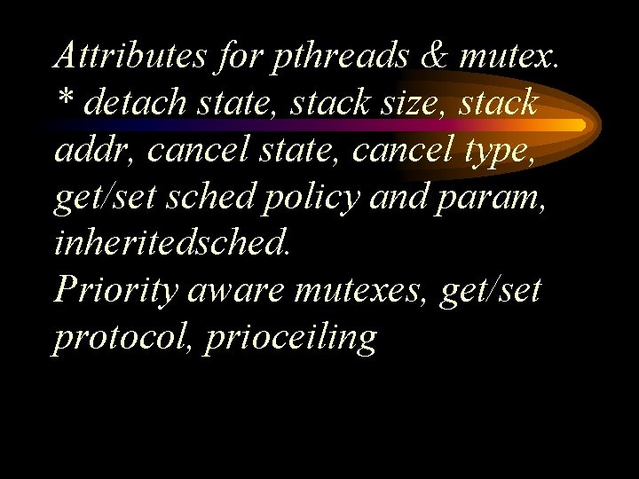 Attributes for pthreads & mutex. * detach state, stack size, stack addr, cancel state,