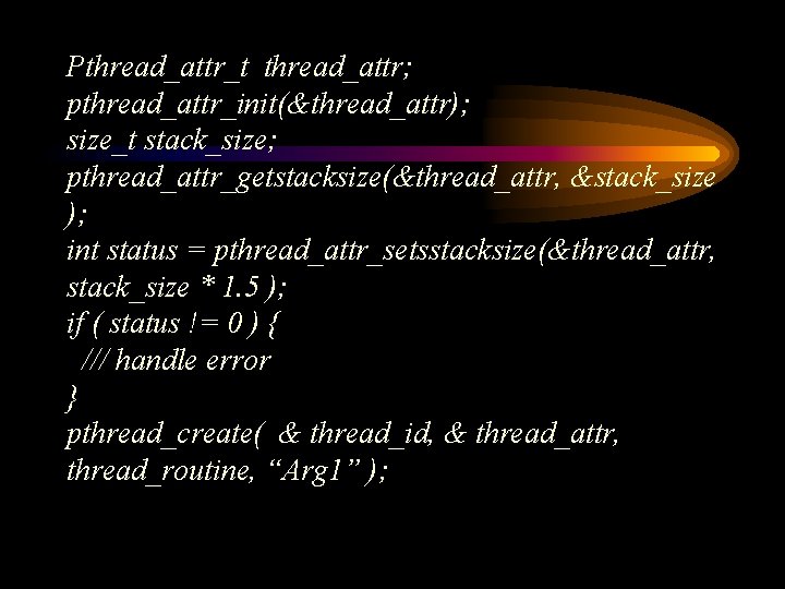 Pthread_attr_t thread_attr; pthread_attr_init(&thread_attr); size_t stack_size; pthread_attr_getstacksize(&thread_attr, &stack_size ); int status = pthread_attr_setsstacksize(&thread_attr, stack_size *