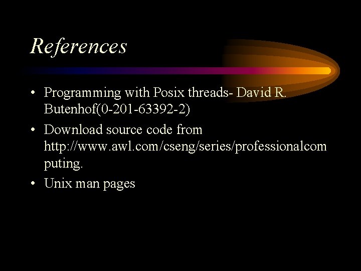 References • Programming with Posix threads- David R. Butenhof(0 -201 -63392 -2) • Download