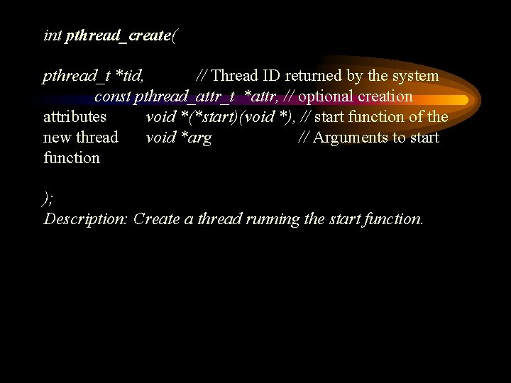 int pthread_create( pthread_t *tid, // Thread ID returned by the system const pthread_attr_t *attr,