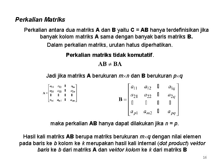 Perkalian Matriks Perkalian antara dua matriks A dan B yaitu C = AB hanya