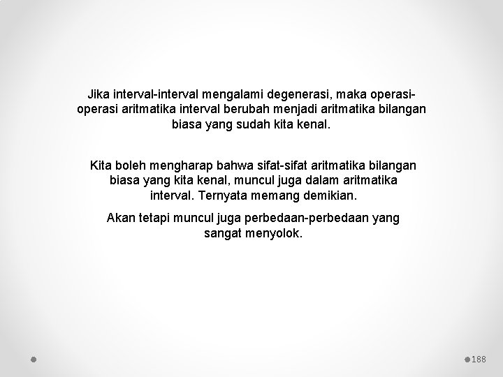 Jika interval-interval mengalami degenerasi, maka operasi aritmatika interval berubah menjadi aritmatika bilangan biasa yang Jika interval-interval mengalami degenerasi, maka operasi aritmatika interval berubah menjadi aritmatika bilangan biasa yang