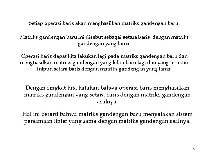 Setiap operasi baris akan menghasilkan matriks gandengan baru. Matriks gandengan baru ini disebut sebagai