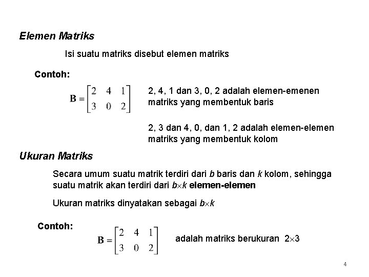 Elemen Matriks Isi suatu matriks disebut elemen matriks Contoh: 2, 4, 1 dan 3,